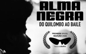 “Alma Negra: Do quilombo ao baile” está na Première Brasil – Festival do Rio